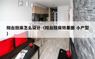 阳台放床怎么设计（阳台放床效果图 小户型）