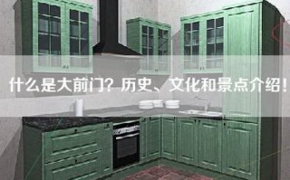 什么是大前门？历史、文化和景点介绍！