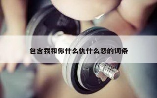 包含我和你什么仇什么怨的词条