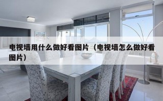 电视墙用什么做好看图片（电视墙怎么做好看图片）