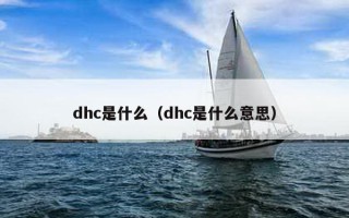 dhc是什么（dhc是什么意思）