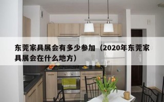 东莞家具展会有多少参加（2020年东莞家具展会在什么地方）