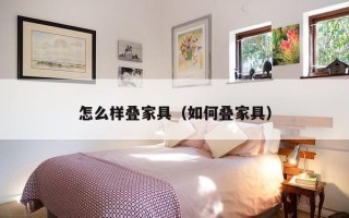 怎么样叠家具（如何叠家具）