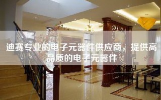 迪赛专业的电子元器件供应商，提供高品质的电子元器件