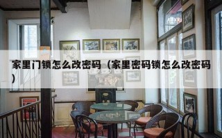 家里门锁怎么改密码（家里密码锁怎么改密码）