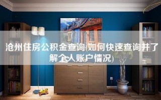 沧州住房公积金查询(如何快速查询并了解个人账户情况)