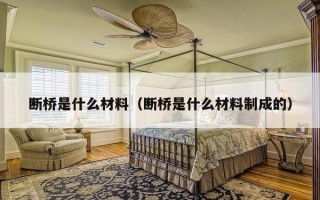 断桥是什么材料（断桥是什么材料制成的）