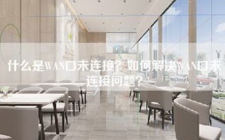 什么是WAN口未连接？如何解决WAN口未连接问题？