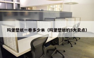 玛堡壁纸一卷多少米（玛堡壁纸的5大卖点）