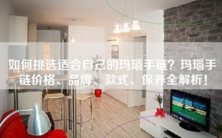 如何挑选适合自己的玛瑙手链？玛瑙手链价格、品牌、款式、保养全解析！