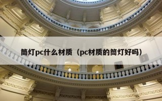 筒灯pc什么材质（pc材质的筒灯好吗）