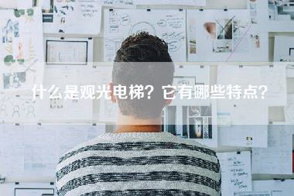 什么是观光电梯？它有哪些特点？-第1张图片