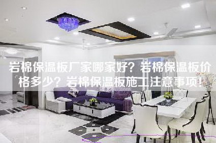 岩棉保温板厂家哪家好？岩棉保温板价格多少？岩棉保温板施工注意事项！-第1张图片