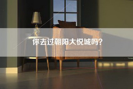 你去过朝阳大悦城吗？-第1张图片