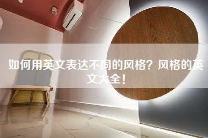 如何用英文表达不同的风格？风格的英文大全！-第1张图片