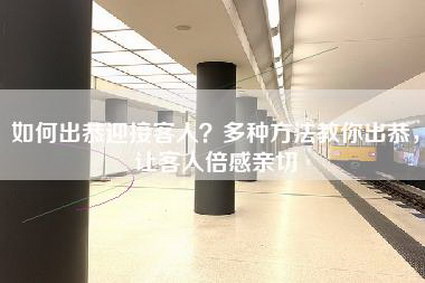 如何出恭迎接客人？多种方法教你出恭，让客人倍感亲切-第1张图片