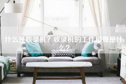 什么是收录机？收录机的工作原理是什么？-第1张图片