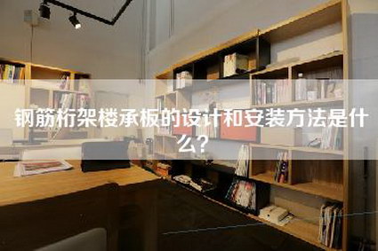 钢筋桁架楼承板的设计和安装方法是什么？-第1张图片