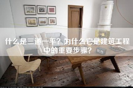 什么是三通一平？为什么它是建筑工程中的重要步骤？-第1张图片