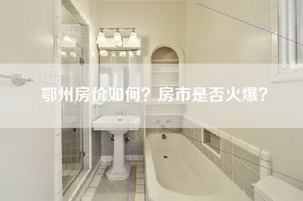 鄂州房价如何？房市是否火爆？-第1张图片