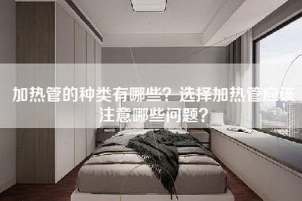 加热管的种类有哪些？选择加热管应该注意哪些问题？-第1张图片