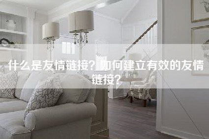 什么是友情链接？如何建立有效的友情链接？-第1张图片