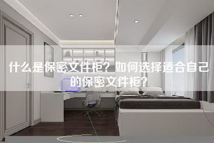 什么是保密文件柜？如何选择适合自己的保密文件柜？-第1张图片