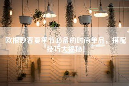 欧根纱春夏季节必备的时尚单品，搭配技巧大揭秘！-第1张图片