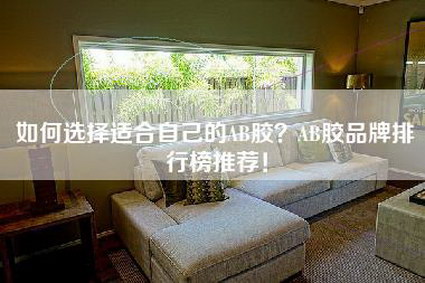 如何选择适合自己的AB胶？AB胶品牌排行榜推荐！-第1张图片