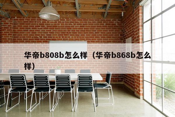 华帝b808b怎么样（华帝b868b怎么样）-第1张图片