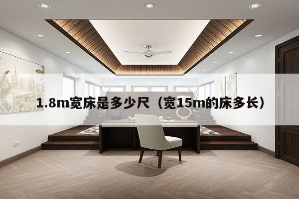 1.8m宽床是多少尺（宽15m的床多长）-第1张图片