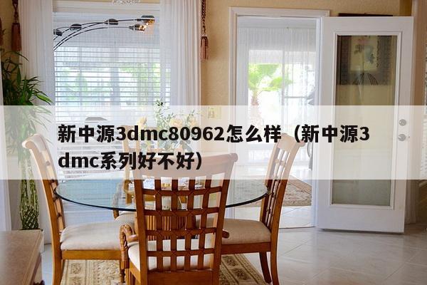 新中源3dmc80962怎么样（新中源3dmc系列好不好）-第1张图片