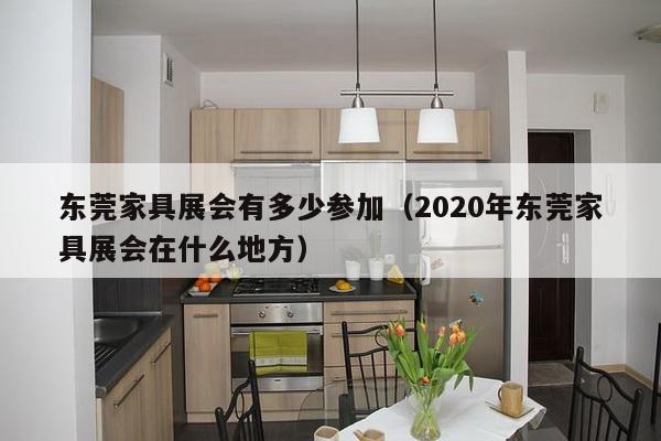 东莞家具展会有多少参加（2020年东莞家具展会在什么地方）-第1张图片