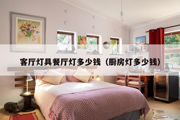 客厅灯具餐厅灯多少钱（厨房灯多少钱）-第1张图片