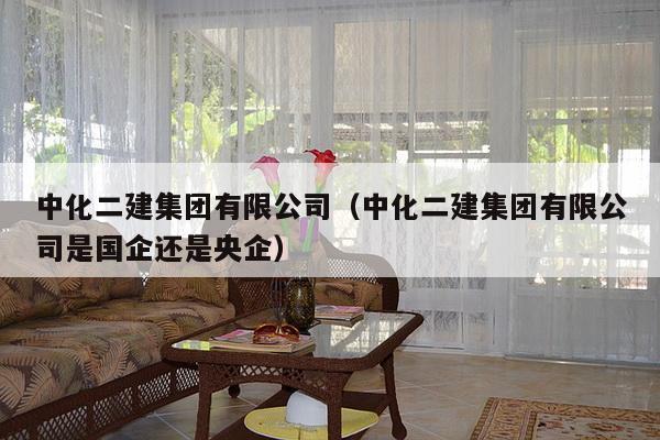 中化二建集团有限公司（中化二建集团有限公司是国企还是央企）-第1张图片