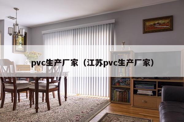 pvc生产厂家（江苏pvc生产厂家）-第1张图片