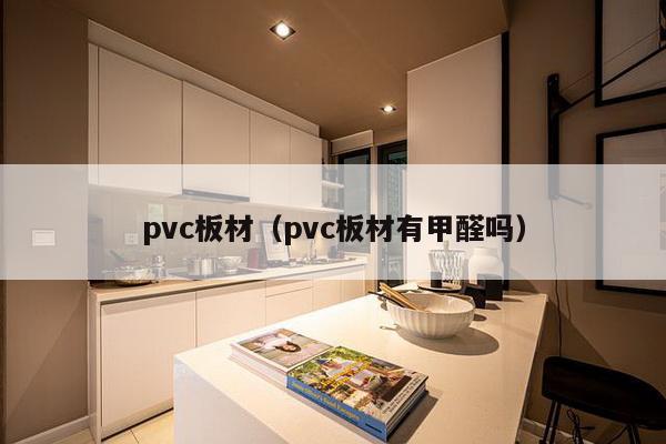 pvc板材（pvc板材有甲醛吗）-第1张图片