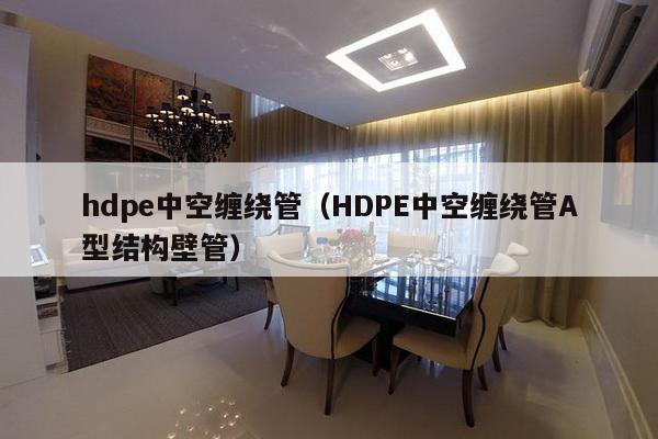 hdpe中空缠绕管（HDPE中空缠绕管A型结构壁管）-第1张图片