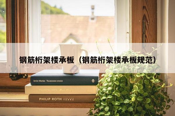 钢筋桁架楼承板（钢筋桁架楼承板规范）-第1张图片