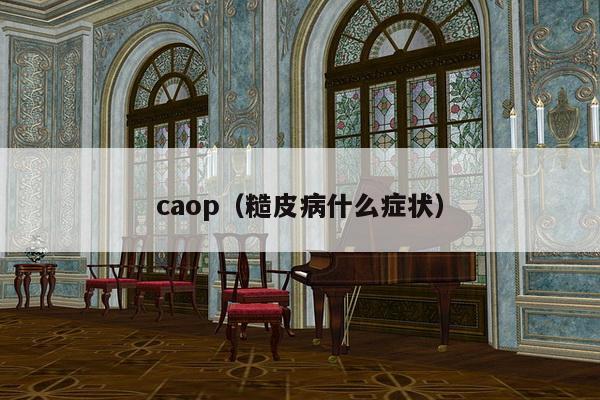 caop（糙皮病什么症状）-第1张图片