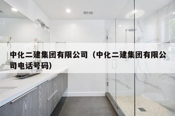 中化二建集团有限公司（中化二建集团有限公司电话号码）-第1张图片